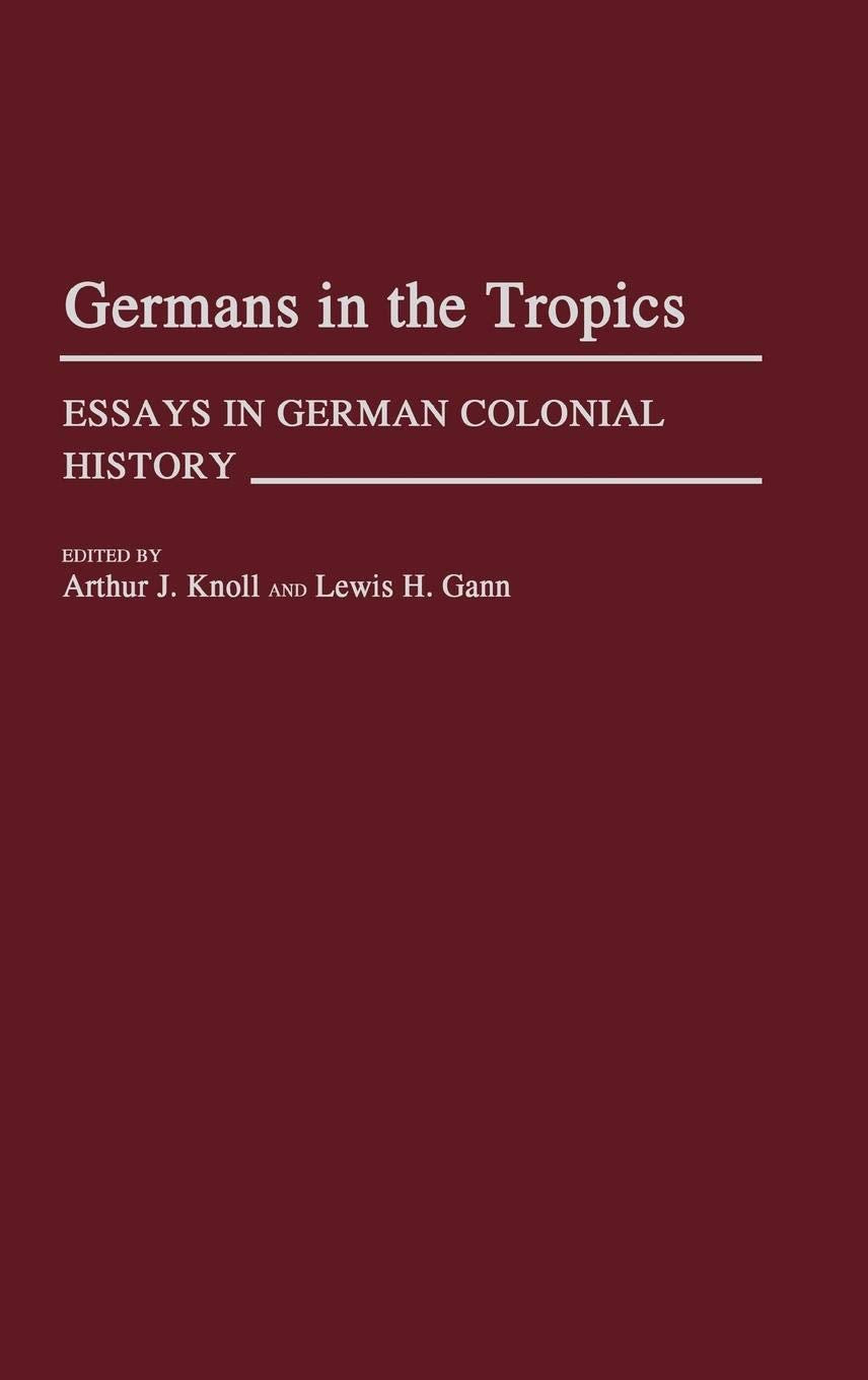Germans in the Tropics: Essays in German Colonial History (Contributions in Comparative Colonial Studies)
