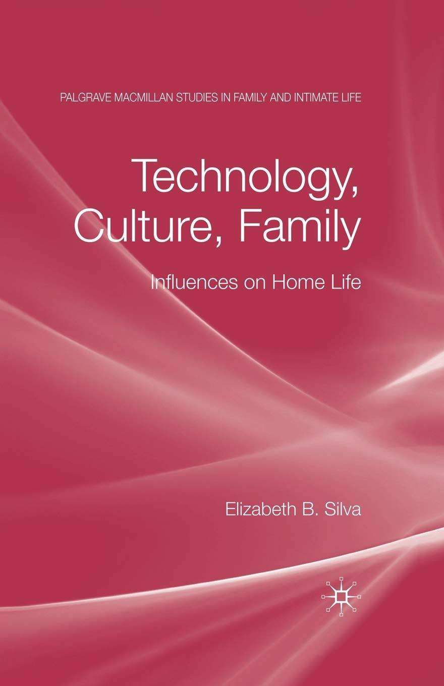 Technology, Culture, Family: Influences on Home Life (Palgrave Macmillan Studies in Family and Intimate Life)
