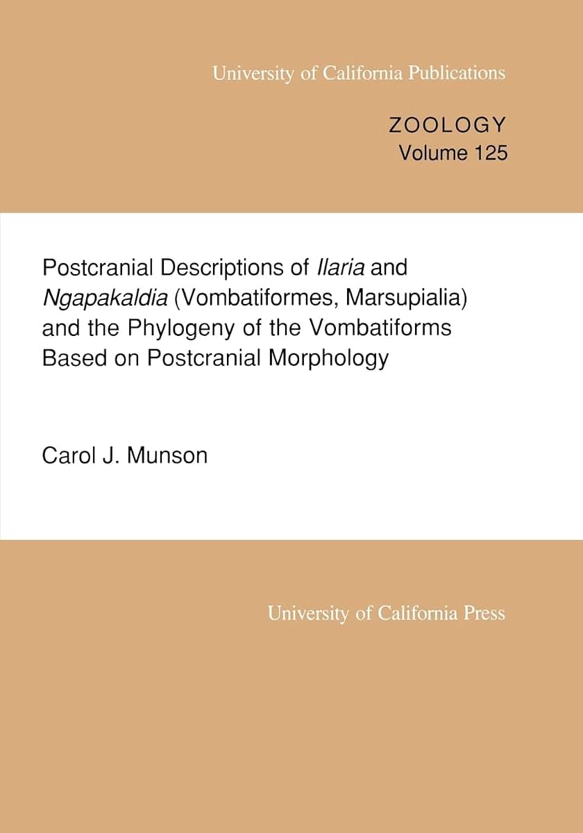 Postcranial Descriptions of Ilaria and Ngapakaldia (Vombatiformes, Marsupialia) and the Phylogeny of the Vombatiforms Based on Postcranial Morphology (UC Publications in Zoology)