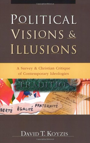 Political Visions & Illusions: A Survey & Christian Critique