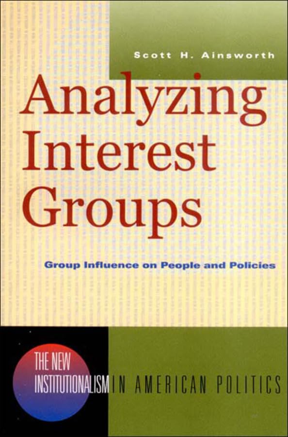 Analyzing Interest Groups: Group Influence on People and Policies (New Institutionalism in American Politics)