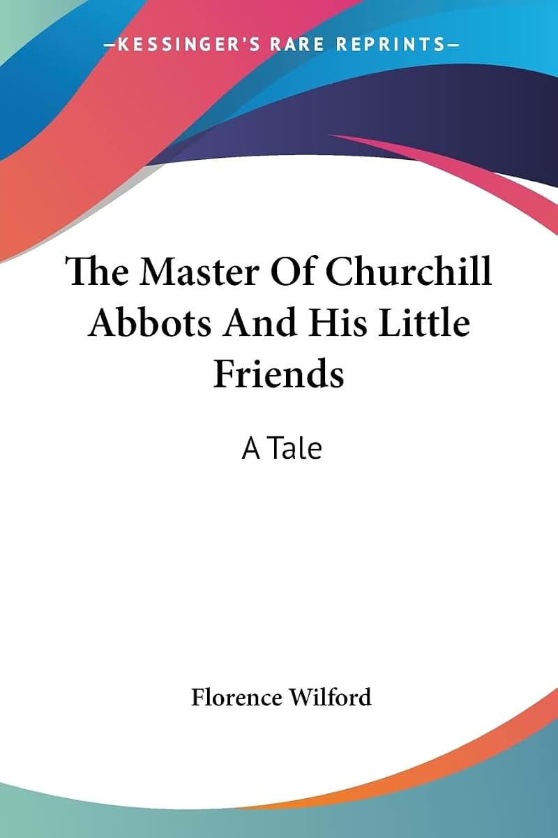 The Master Of Churchill Abbots And His Little Friends: A Tale