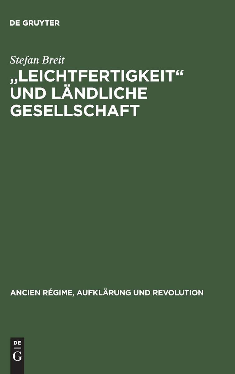 "Leichtfertigkeit" und lndliche Gesellschaft: Voreheliche Sexualitt in der frhen Neuzeit (Ancien Régime, Aufklrung und Revolution, 23) (German Edition)
