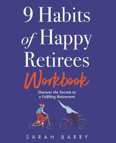 9 Habits of Happy Retirees Workbook: Discover the Secrets to a Fulfilling Retirement (The Retirement Series)