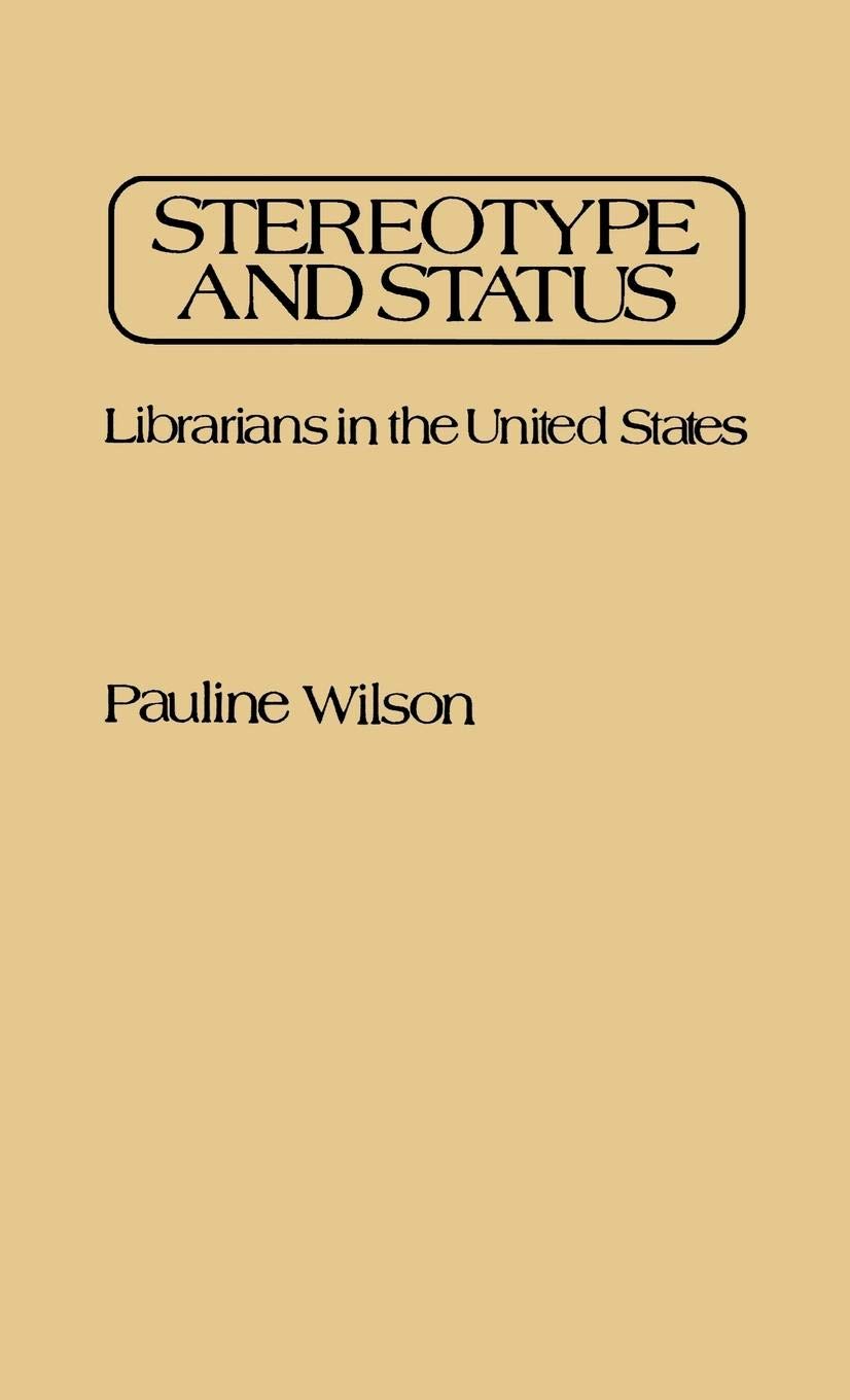 Stereotype and Status: Librarians in the United States (Contributions in Librarianship and Information Science)