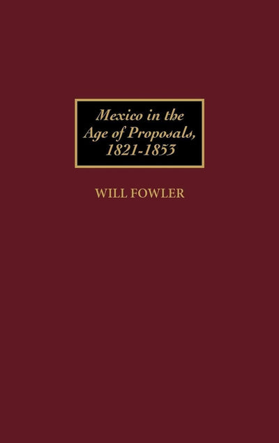 Mexico in the Age of Proposals, 1821-1853 (Contributions in Latin American Studies)