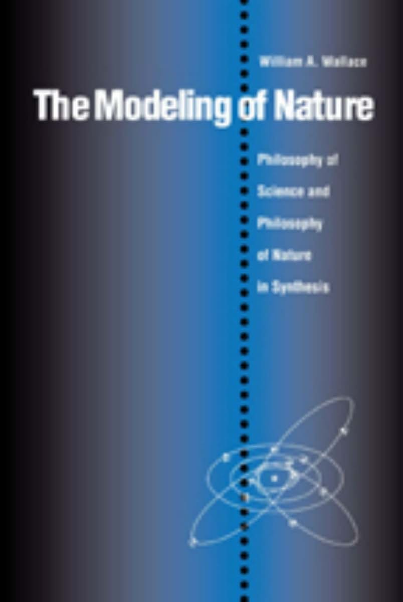 The Modeling of Nature: The Philosophy of Science and the Philosophy of Nature in Synthesis (Not In A Series)