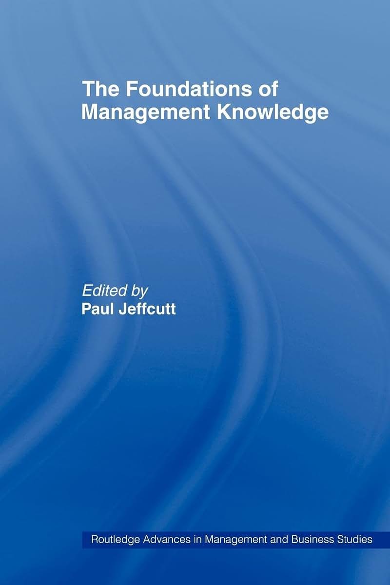 The Foundations of Management Knowledge (Routledge Advances in Management and Business Studies)