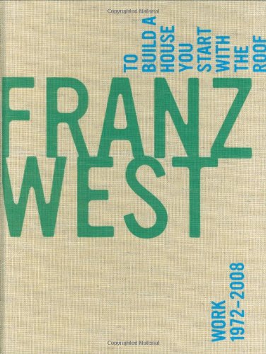 Franz West, To Build a House You Start with the Roof: Work 1972-2008