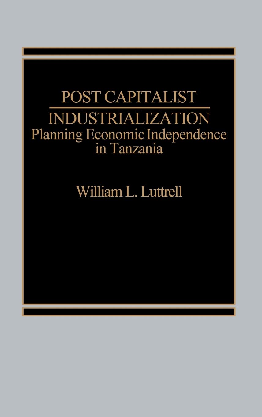Post-Capitalist Industrialization: Planning Economic Independence in Tanzania