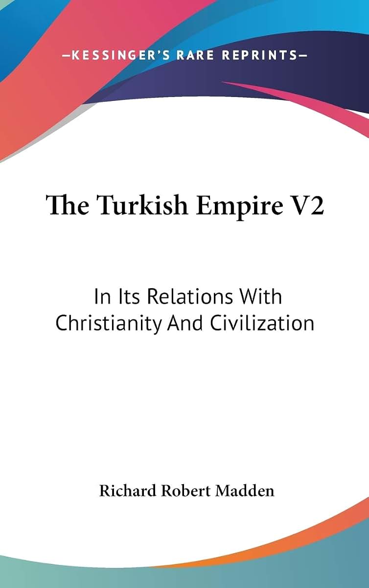The Turkish Empire V2: In Its Relations With Christianity And Civilization