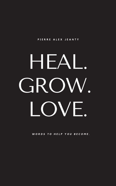 Heal. Grow. Love: Words to Help You Become by Jeanty, Pierre