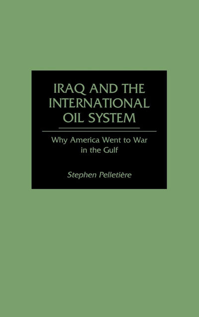 Iraq and the International Oil System: Why America Went to War in the Gulf