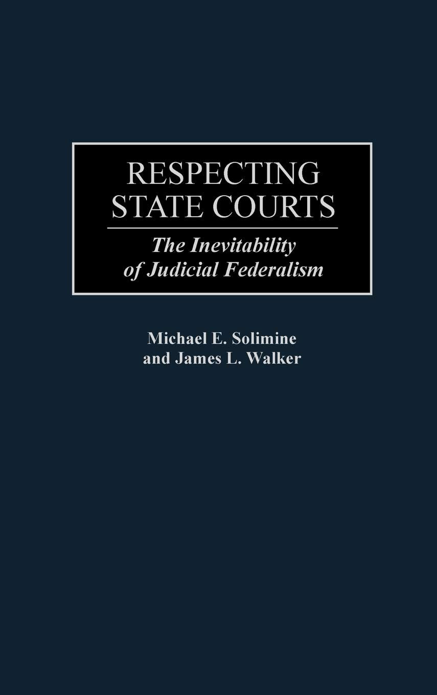 Respecting State Courts: The Inevitability of Judicial Federalism (Contributions in Legal Studies)