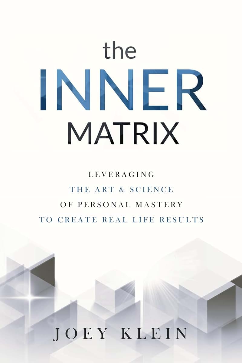 The Inner Matrix: Leveraging the Art & Science of Personal Mastery to Create Real Life Results