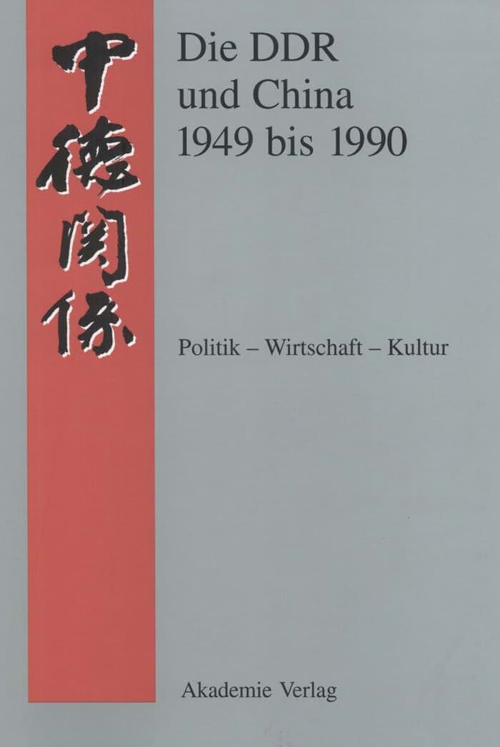 Die DDR und China 1945-1990: Politik - Wirtschaft - Kultur. Eine Quellensammlung (Quellen zur Geschichte der deutsch-chinesischen Beziehungen 1897 bis 1995) (German Edition)