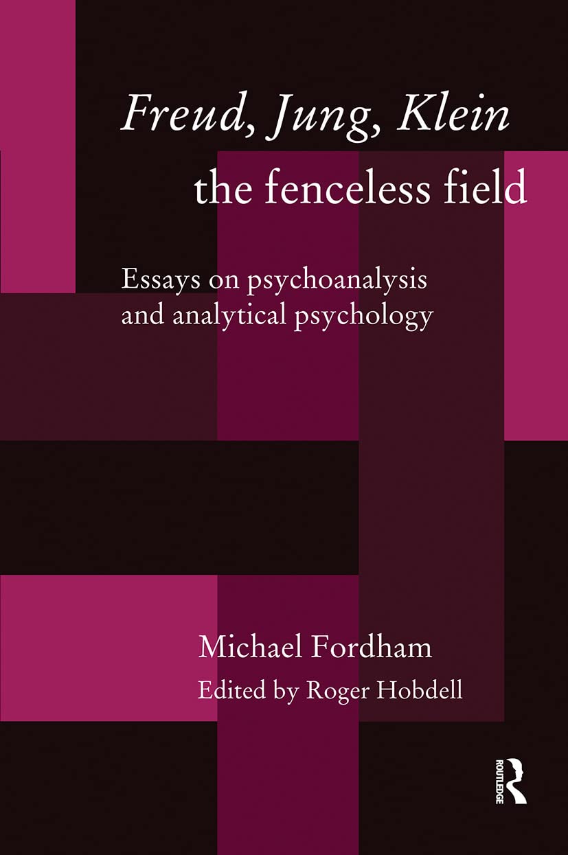 Freud, Jung, Klein - The Fenceless Field (Essays on Psychoanalysis and Analytical Psychology)