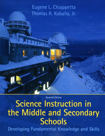 Science Instruction in the Middle and Secondary Schools: Developing Fundamental Knowledge and Skills (7th Edition)