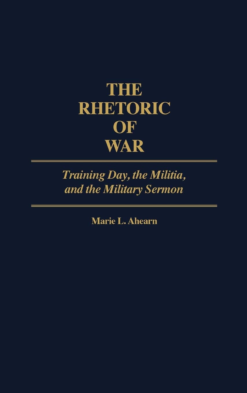 The Rhetoric of War: Training Day, the Militia, and the Military Sermon (Contributions in American Studies)