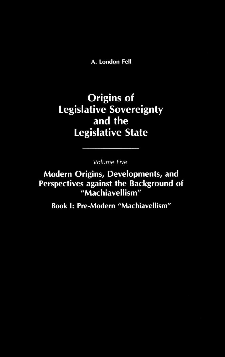 Origins of Legislative Sovereignty and the Legislative State: Volume Five, Modern Origins, Developments, and Perspectives against the Background of ... SOVEREIGNTY AND THE LEGISLATIVE STATE)