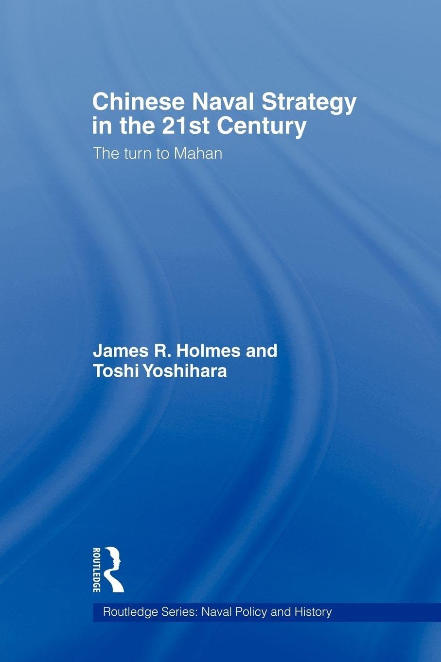 Chinese Naval Strategy in the 21st Century (Cass Series: Naval Policy and History)