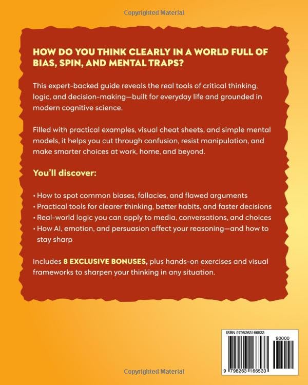 The Real-World Blueprint to Critical Thinking, Logic & Decision Making (all-in-1): 100+ Modern Examples & Strategies to Sharpen Your Thinking, Outsmart Bias, and Make Smarter Decisions