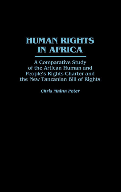 Human Rights in Africa: A Comparative Study of the African Human and People's Rights Charter and the New Tanzanian Bill of Rights (Studies in Human Rights)