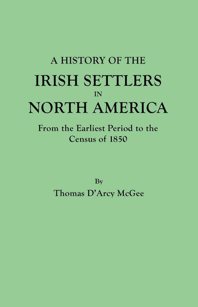 A History of the Irish Settlers in North America: From the Earliest Period to the Census of 1850