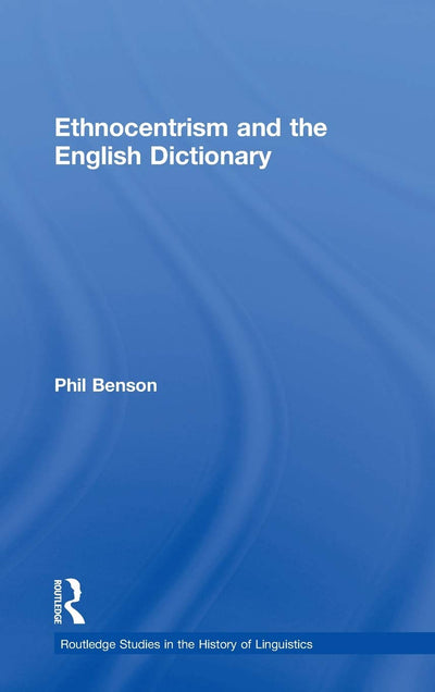 Ethnocentrism and the English Dictionary (Routledge Studies in the History of Linguistics)