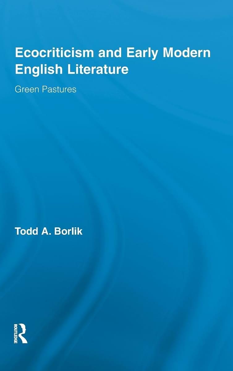 Ecocriticism and Early Modern English Literature: Green Pastures (Routledge Studies in Renaissance Literature and Culture)