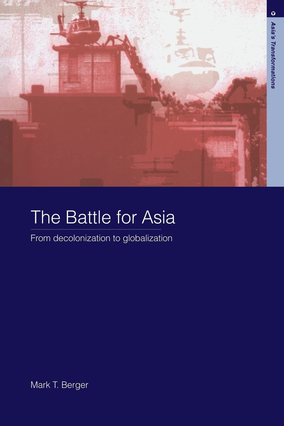 The Battle for Asia: From Decolonization to Globalization (Asia's Transformations)
