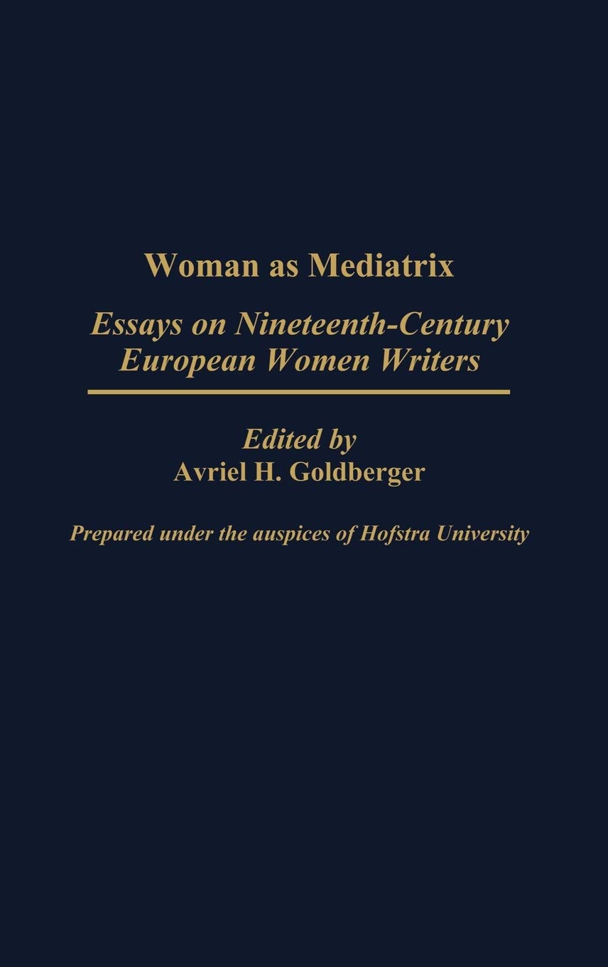 Woman as Mediatrix: Essays on Nineteenth-Century European Women Writers (Contributions in Women's Studies)