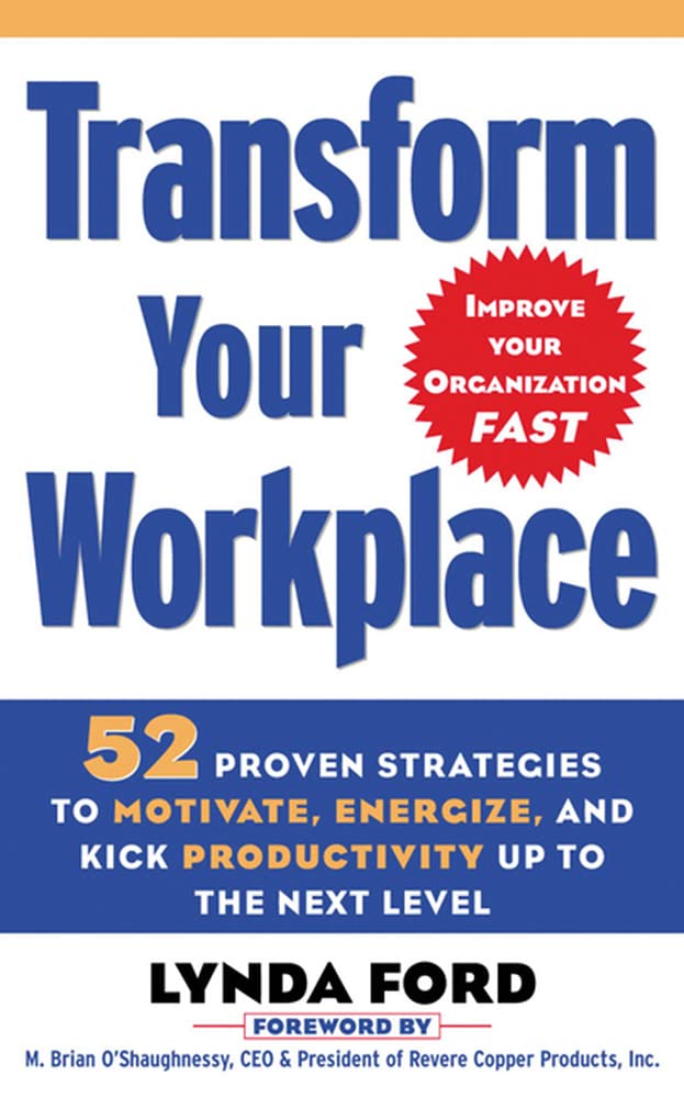 Transform Your Workplace: 52 Proven Strategies to Motivate, Energize, and Kick Productivity Up to the Next Level