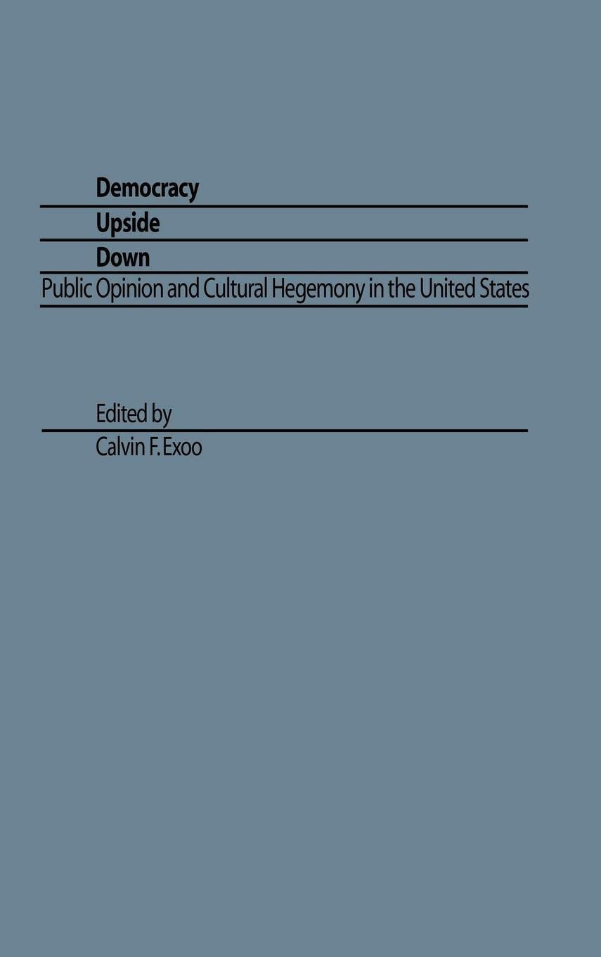 Democracy Upside Down: Public Opinion and Cultural Hegemony in The United States