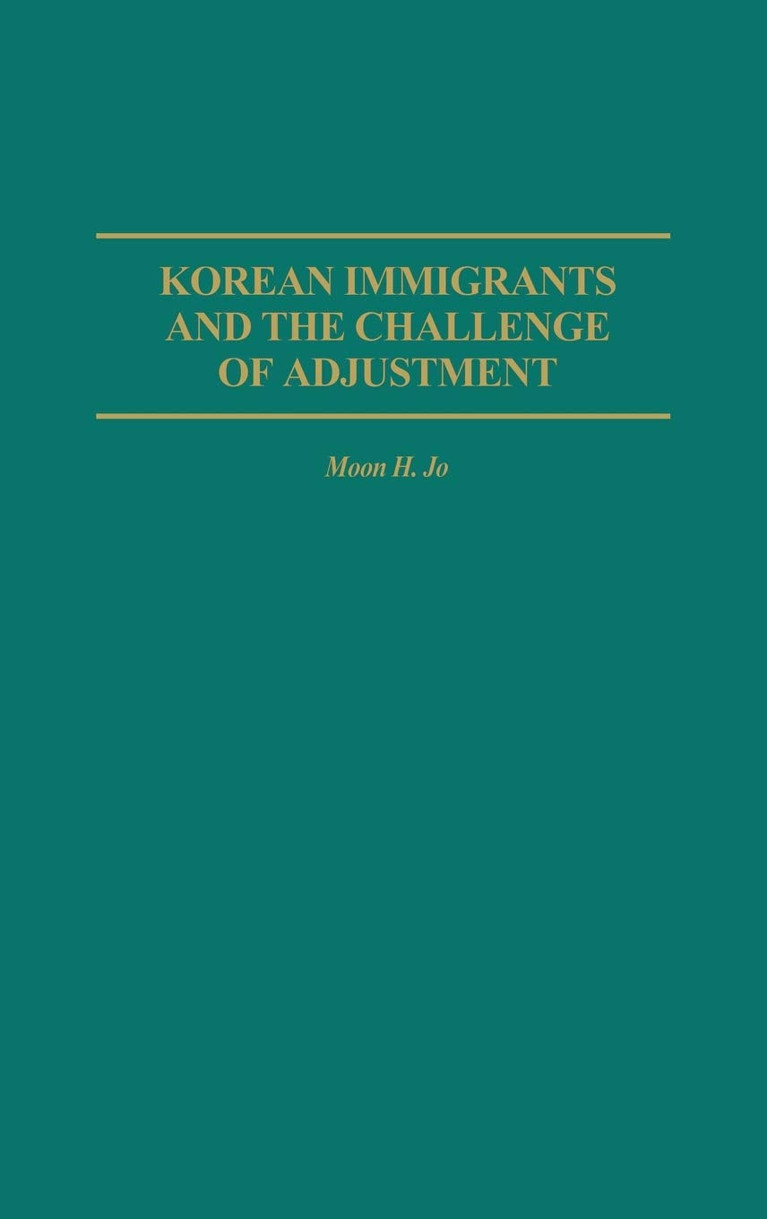 Korean Immigrants and the Challenge of Adjustment: (Contributions in Sociology)