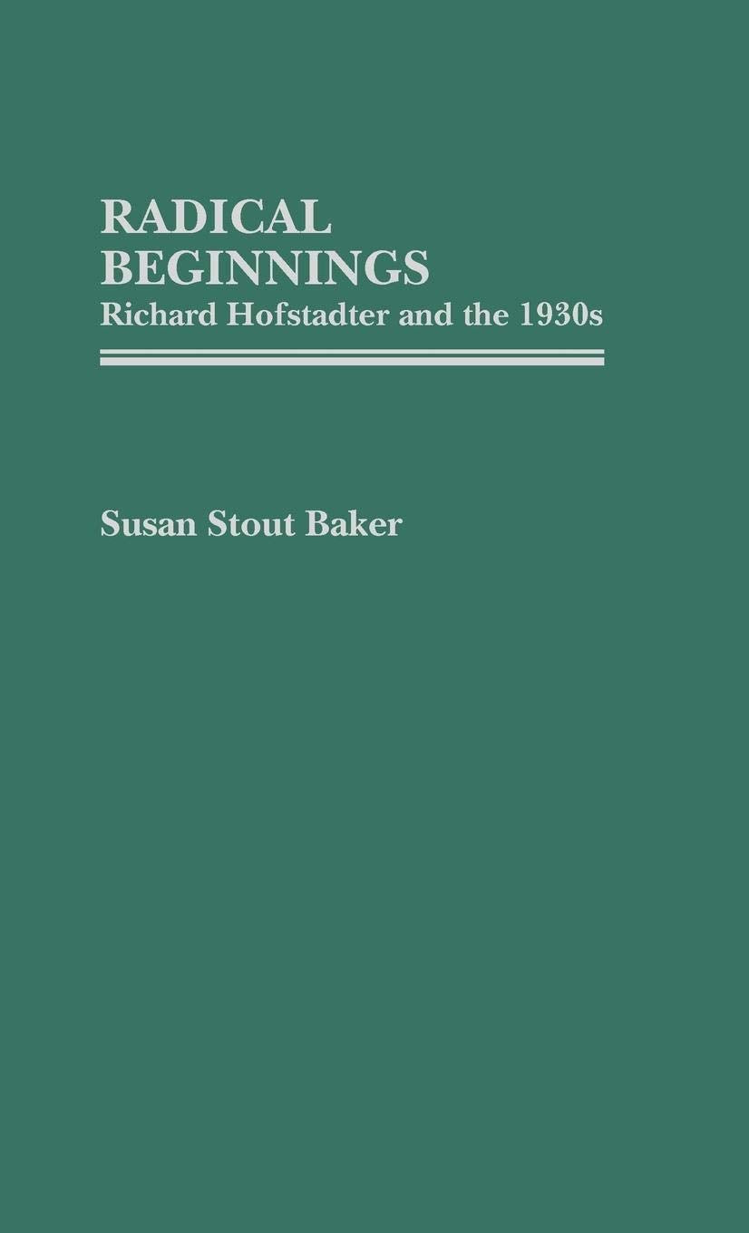 Radical Beginnings: Richard Hofstadter and the 1930s (Contributions in American History)