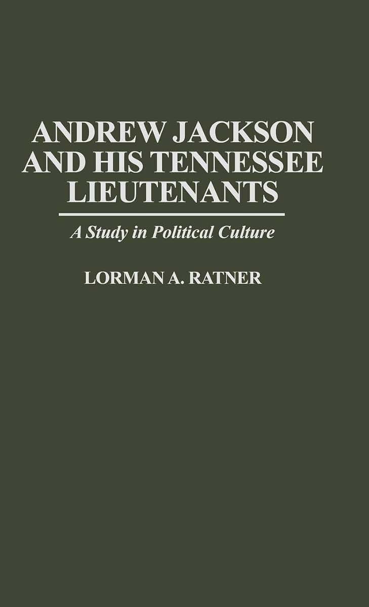 Andrew Jackson and His Tennessee Lieutenants: A Study in Political Culture (Contributions in American History)