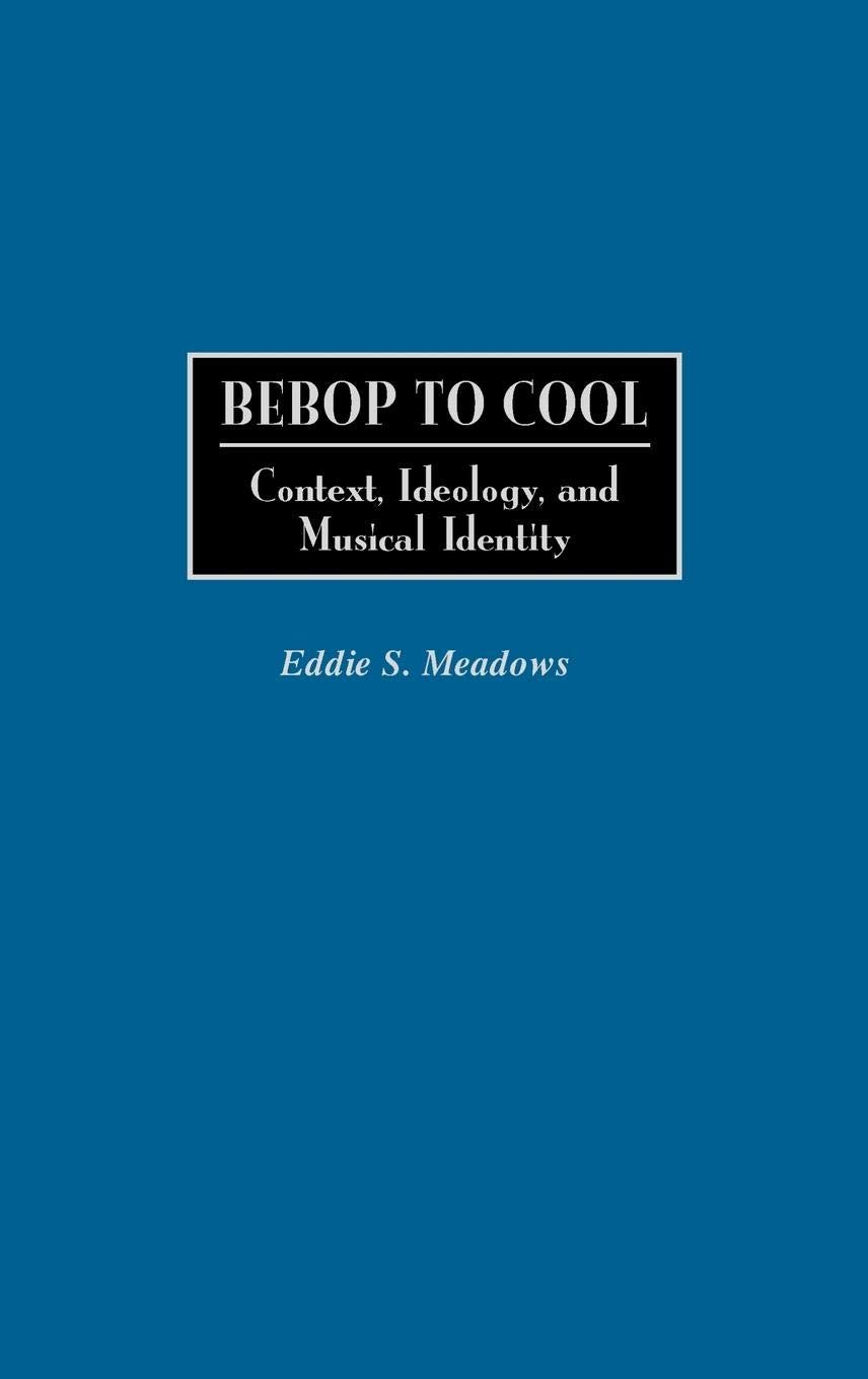 Bebop to Cool: Context, Ideology, and Musical Identity (Jazz Companions)