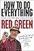 How To Do Everything: (From the Man Who Should Know: Red Green)
