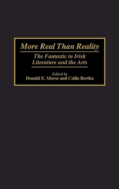 More Real Than Reality: The Fantastic in Irish Literature and the Arts (Contributions to the Study of Science Fiction and Fantasy)