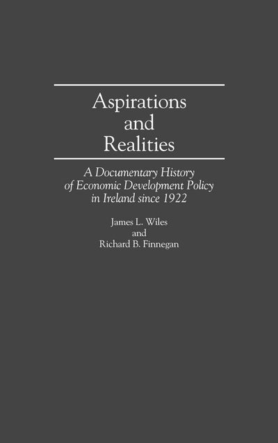 Aspirations and Realities: A Documentary History of Economic Development Policy in Ireland Since 1922 (Contributions in Economics and Economic History)