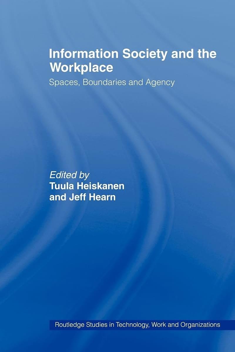 Information Society and the Workplace: Spaces, Boundaries and Agency (Routledge Studies in Technology, Work and Organizations)