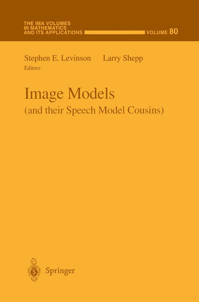 Image Models (and their Speech Model Cousins) (The IMA Volumes in Mathematics and its Applications, 80)