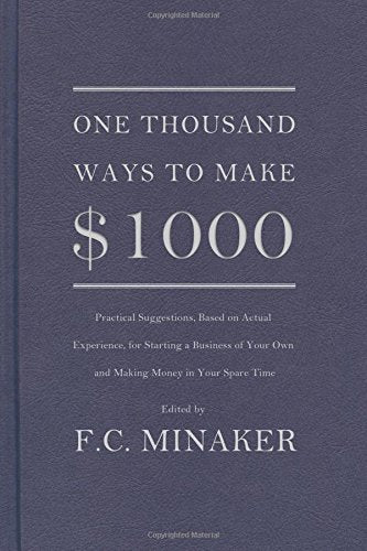One Thousand Ways to Make $1000 (Practical Suggestions, Based on Actual Experience, for Starting a Business of Your Own and Making Money in Your Spare Time)
