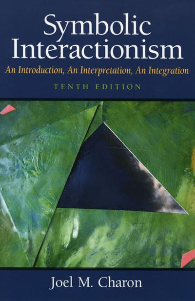 Symbolic Interactionism: An Introduction, An Interpretation, An Integration