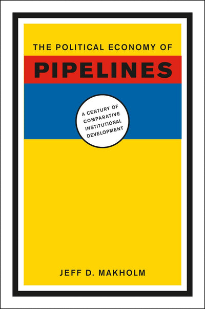 The Political Economy of Pipelines: A Century of Comparative Institutional Development