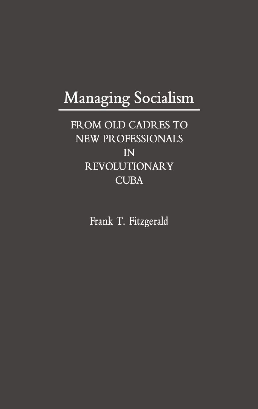 Managing Socialism: From Old Cadres to New Professionals in Revolutionary Cuba