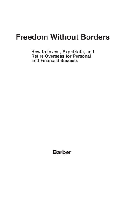 Freedom Without Borders: How to Invest, Expatriate, and Retire Overseas for Personal and Financial Success