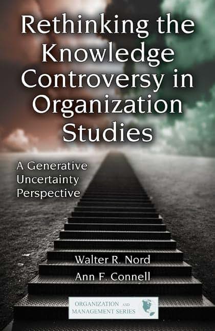 Rethinking the Knowledge Controversy in Organization Studies: A Generative Uncertainty Perspective (Organization and Management Series)
