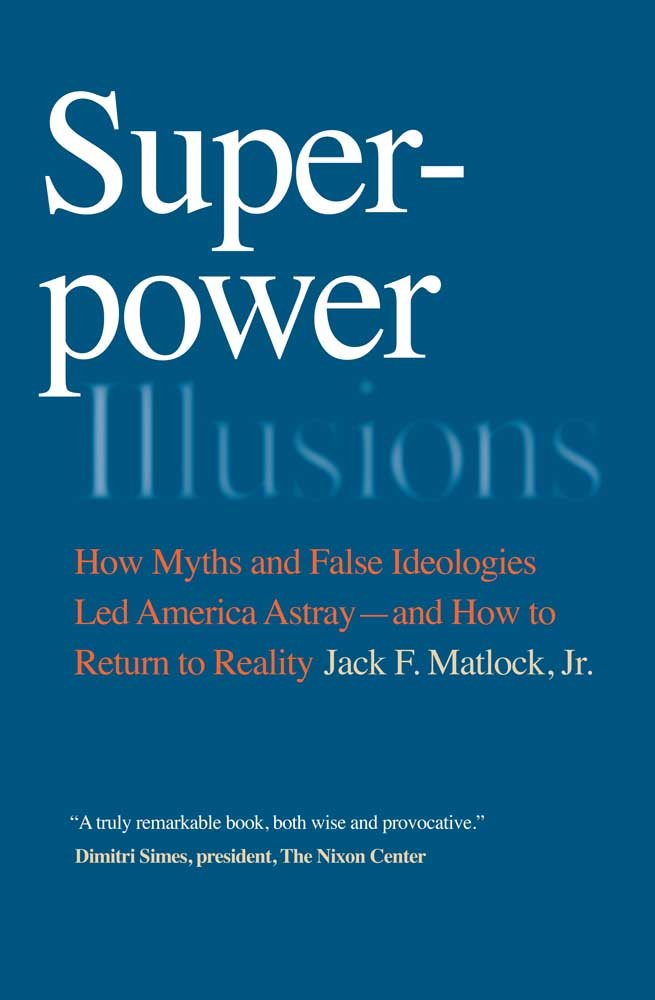 Superpower Illusions: How Myths and False Ideologies Led America Astray--And How to Return to Reality
